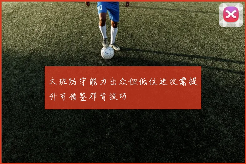文班防守能力出众但低位进攻需提升可借鉴邓肯技巧